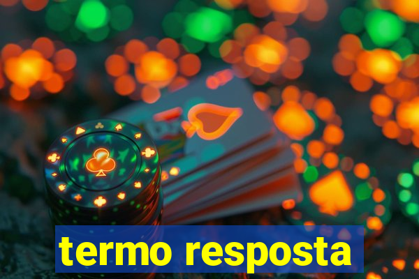 termo resposta